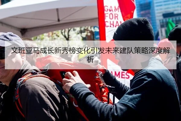 文班亚马成长新秀榜变化引发未来建队策略深度解析